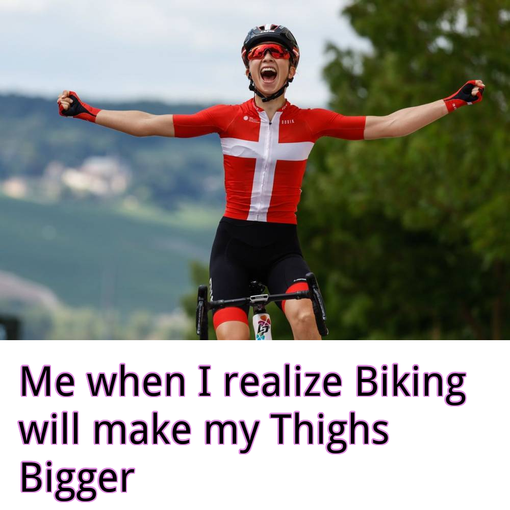 A female tour de france participant, captioned: Me when I realize Biking will make my thighs bigger