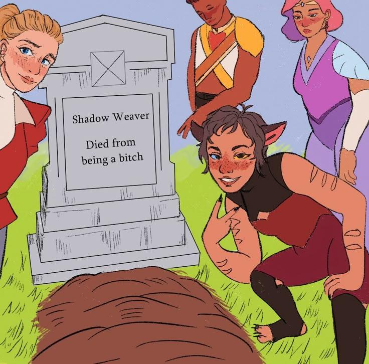 Adora, Catra, Bow and glimmer standing around a grave that says “Shadow Weaver: Died from being a bitch”